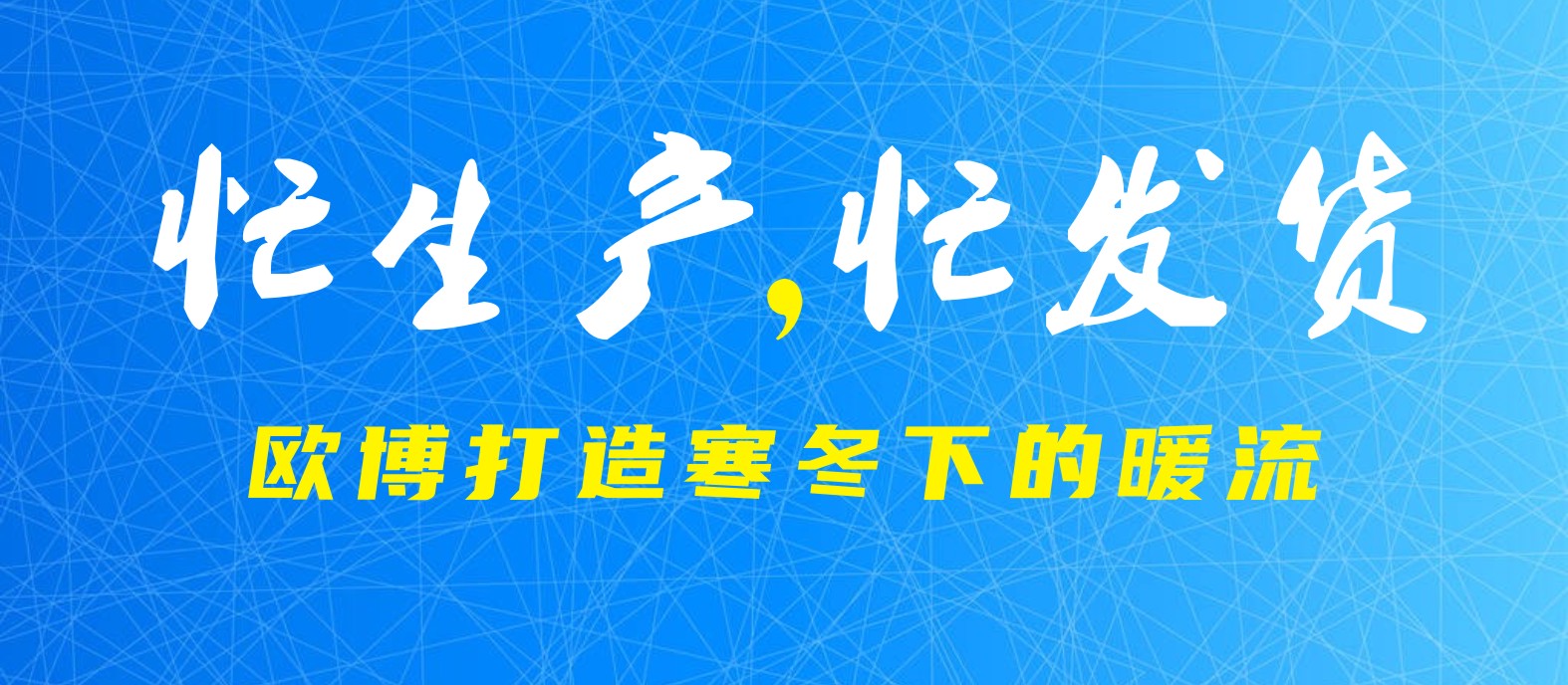 忙生產(chǎn)，忙發(fā)貨！ 歐博打造寒冬下的暖流