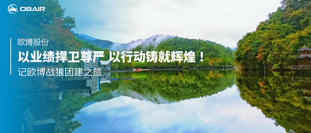 以業(yè)績捍衛(wèi)尊嚴，以行動鑄就輝煌 | 記歐博戰(zhàn)狼團建之旅