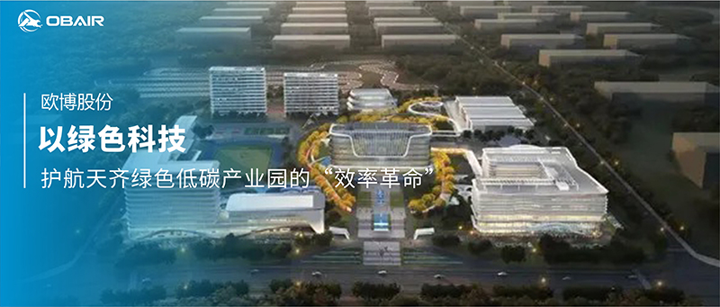 歐博空調(diào)：以綠色科技，護(hù)航天齊綠色低碳產(chǎn)業(yè)園的“效率革命”